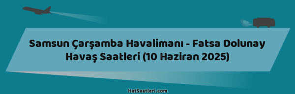 Samsun Çarşamba Havalimanı - Fatsa Dolunay Havaş Saatleri (10 Haziran 2025)